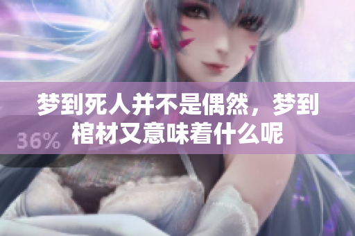梦到死人并不是偶然，梦到棺材又意味着什么呢