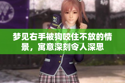 梦见右手被狗咬住不放的情景，寓意深刻令人深思