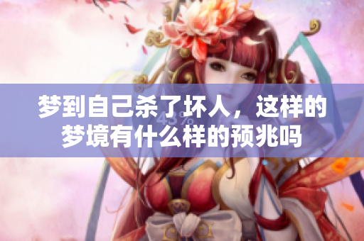 梦到自己杀了坏人，这样的梦境有什么样的预兆吗