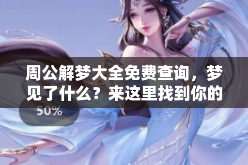 周公解梦大全免费查询，梦见了什么？来这里找到你的梦境解析。