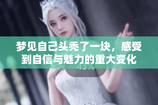 梦见自己头秃了一块，感受到自信与魅力的重大变化