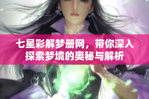 七星彩解梦册网，带你深入探索梦境的奥秘与解析