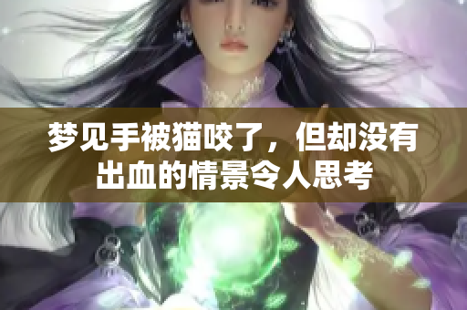 梦见手被猫咬了，但却没有出血的情景令人思考
