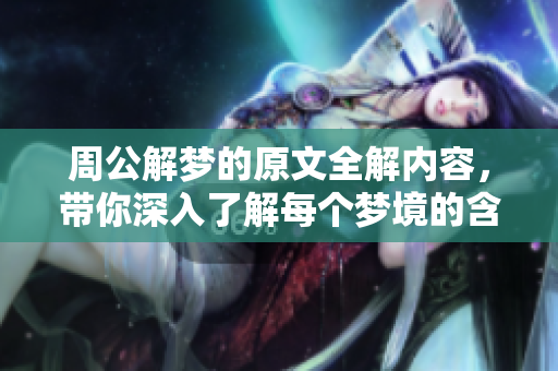 周公解梦的原文全解内容，带你深入了解每个梦境的含义与启示