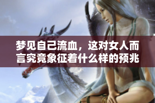 梦见自己流血，这对女人而言究竟象征着什么样的预兆呢