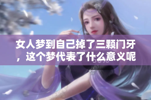 女人梦到自己掉了三颗门牙，这个梦代表了什么意义呢