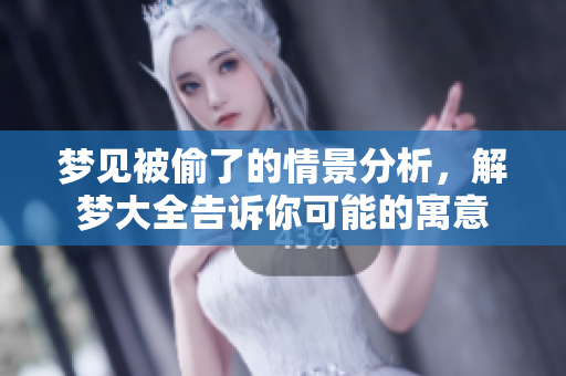梦见被偷了的情景分析，解梦大全告诉你可能的寓意