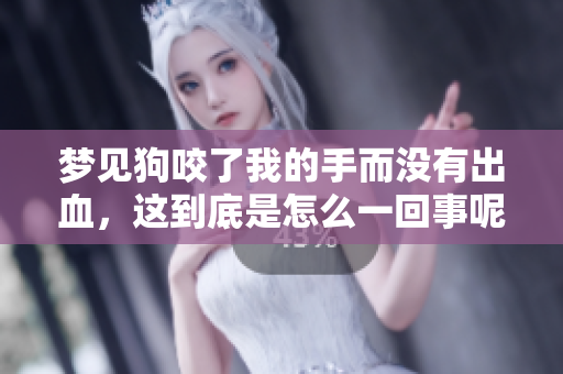 梦见狗咬了我的手而没有出血，这到底是怎么一回事呢