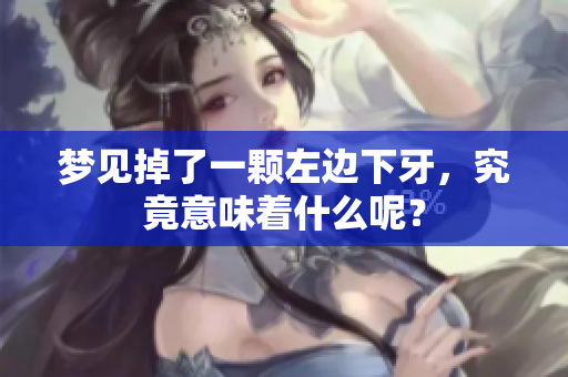 梦见掉了一颗左边下牙，究竟意味着什么呢？