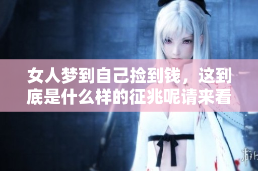 女人梦到自己捡到钱，这到底是什么样的征兆呢请来看详细解读