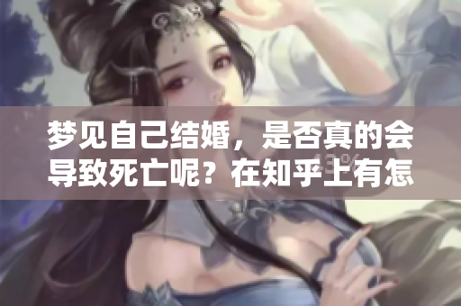 梦见自己结婚，是否真的会导致死亡呢？在知乎上有怎样的讨论？