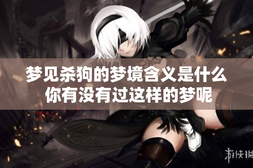 梦见杀狗的梦境含义是什么 你有没有过这样的梦呢