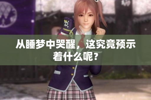 从睡梦中哭醒，这究竟预示着什么呢？