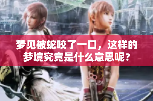 梦见被蛇咬了一口，这样的梦境究竟是什么意思呢？