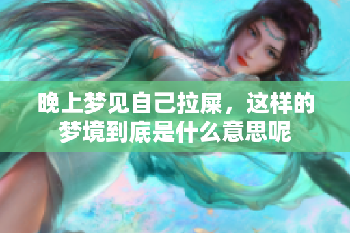 晚上梦见自己拉屎，这样的梦境到底是什么意思呢