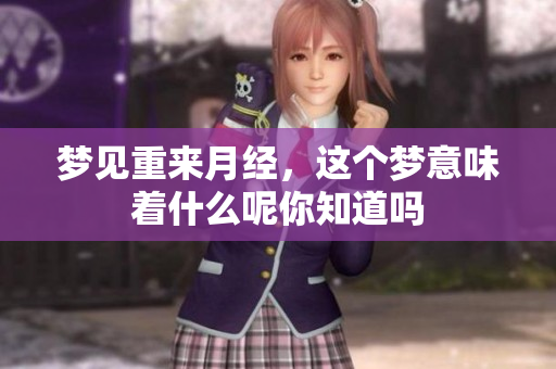 梦见重来月经，这个梦意味着什么呢你知道吗