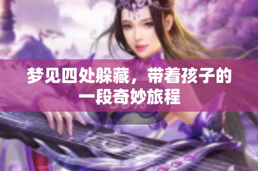 梦见四处躲藏，带着孩子的一段奇妙旅程