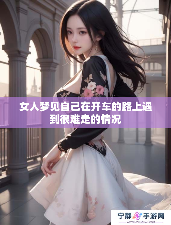 女人梦见自己在开车的路上遇到很难走的情况