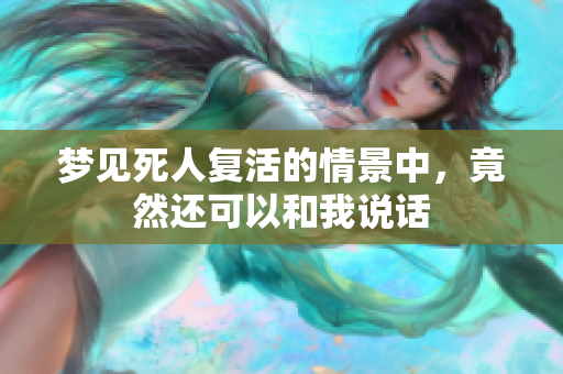 梦见死人复活的情景中，竟然还可以和我说话