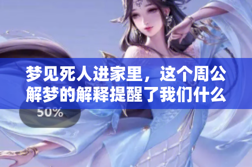 梦见死人进家里，这个周公解梦的解释提醒了我们什么呢