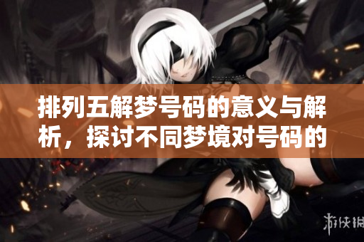 排列五解梦号码的意义与解析，探讨不同梦境对号码的影响