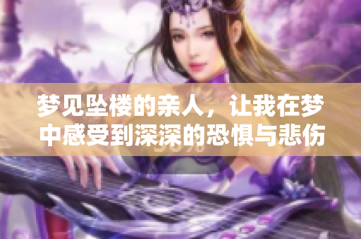 梦见坠楼的亲人，让我在梦中感受到深深的恐惧与悲伤