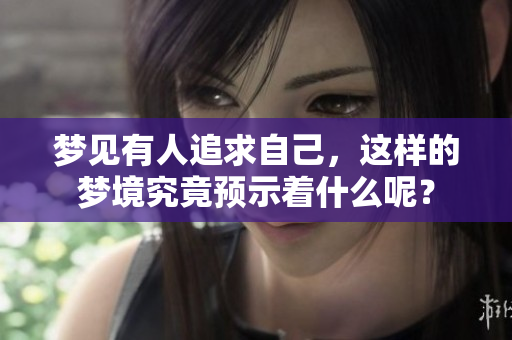 梦见有人追求自己，这样的梦境究竟预示着什么呢？
