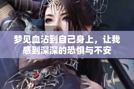 梦见血沾到自己身上，让我感到深深的恐惧与不安