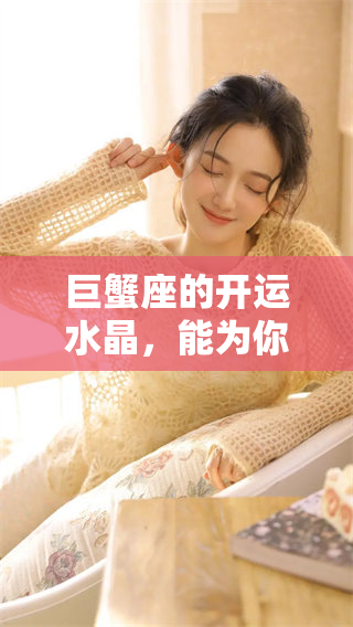 巨蟹座的开运水晶，能为你带来好运和幸福的生活