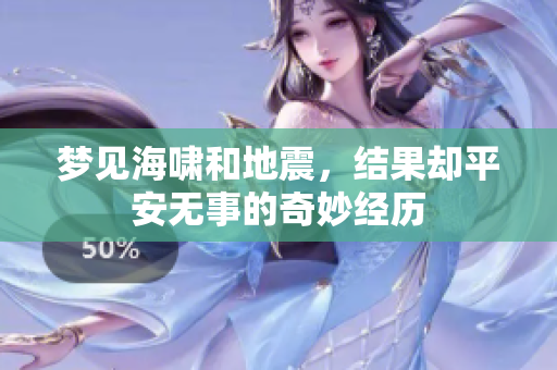 梦见海啸和地震，结果却平安无事的奇妙经历