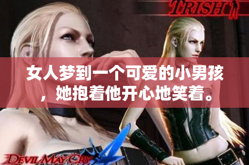 女人梦到一个可爱的小男孩，她抱着他开心地笑着。