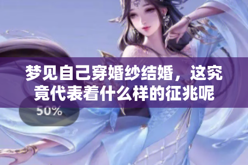 梦见自己穿婚纱结婚，这究竟代表着什么样的征兆呢