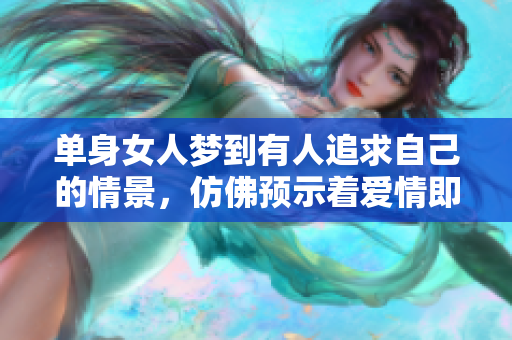 单身女人梦到有人追求自己的情景，仿佛预示着爱情即将降临。