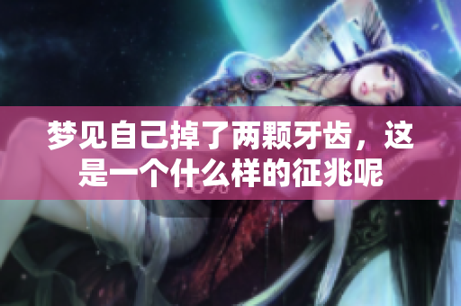 梦见自己掉了两颗牙齿，这是一个什么样的征兆呢