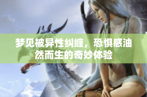 梦见被异性纠缠，恐惧感油然而生的奇妙体验