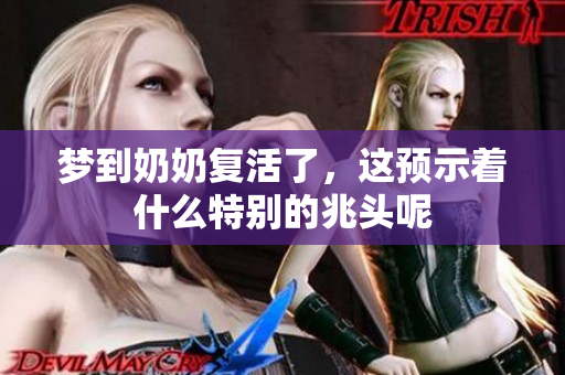 梦到奶奶复活了，这预示着什么特别的兆头呢