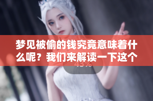 梦见被偷的钱究竟意味着什么呢？我们来解读一下这个梦境的含义。