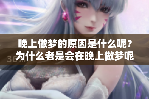 晚上做梦的原因是什么呢？为什么老是会在晚上做梦呢？