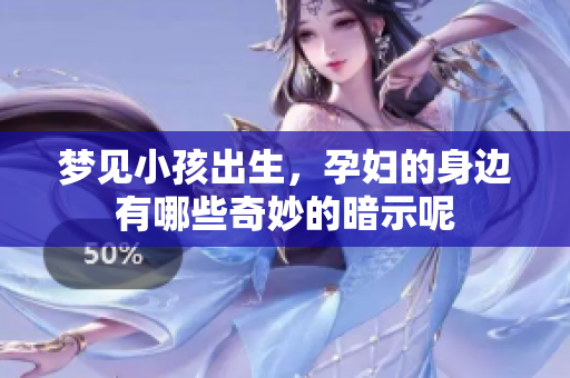 梦见小孩出生，孕妇的身边有哪些奇妙的暗示呢