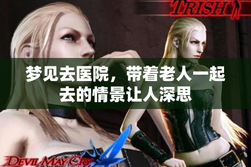 梦见去医院，带着老人一起去的情景让人深思