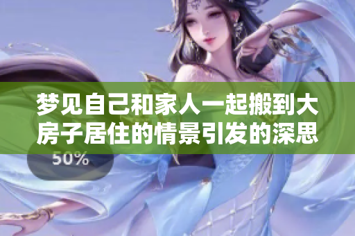 梦见自己和家人一起搬到大房子居住的情景引发的深思