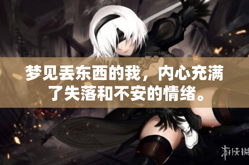 梦见丢东西的我，内心充满了失落和不安的情绪。