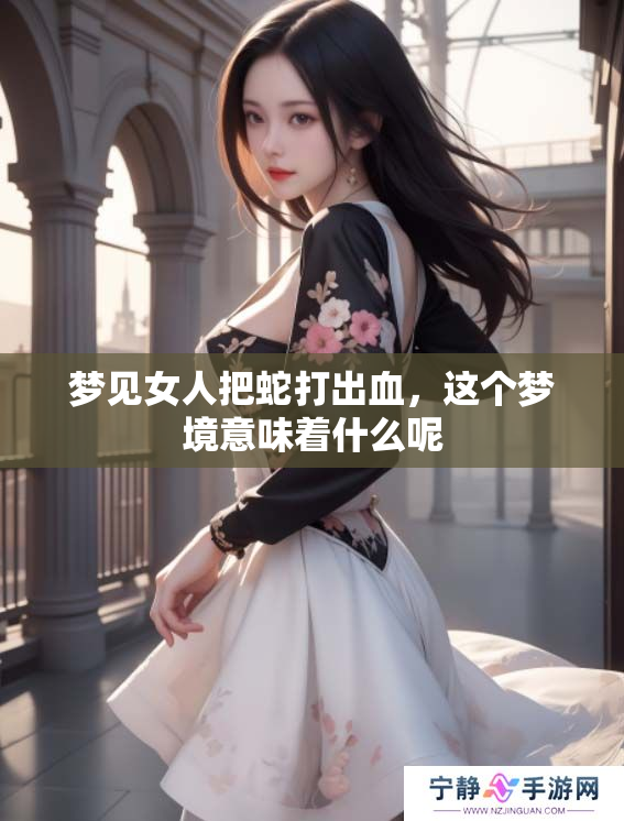 梦见女人把蛇打出血，这个梦境意味着什么呢
