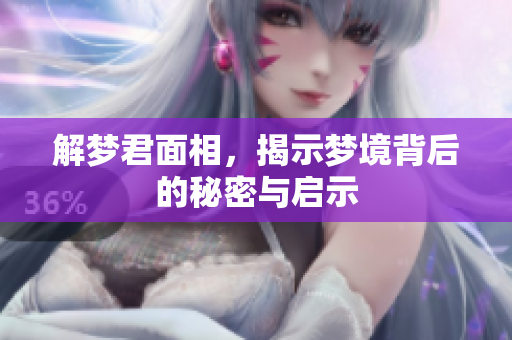 解梦君面相，揭示梦境背后的秘密与启示
