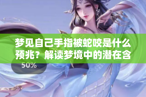 梦见自己手指被蛇咬是什么预兆？解读梦境中的潜在含义与象征。