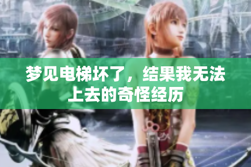 梦见电梯坏了，结果我无法上去的奇怪经历