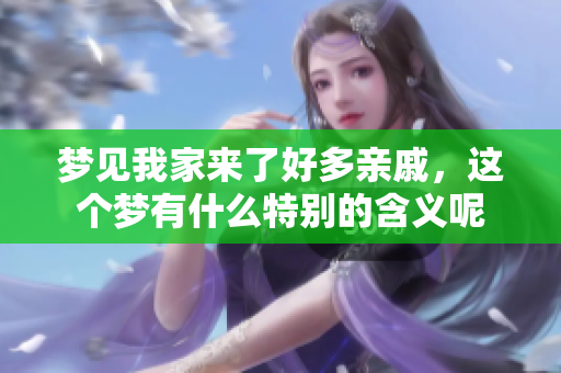 梦见我家来了好多亲戚，这个梦有什么特别的含义呢
