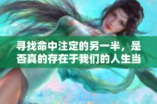 寻找命中注定的另一半，是否真的存在于我们的人生当中呢
