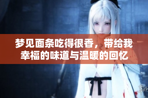 梦见面条吃得很香，带给我幸福的味道与温暖的回忆