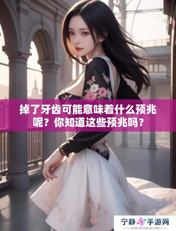 掉了牙齿可能意味着什么预兆呢？你知道这些预兆吗？